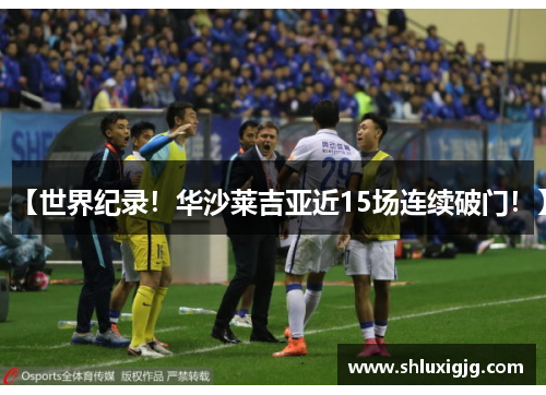 【世界纪录！华沙莱吉亚近15场连续破门！】