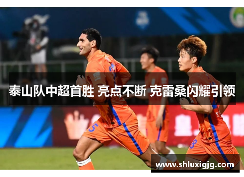 泰山队中超首胜 亮点不断 克雷桑闪耀引领